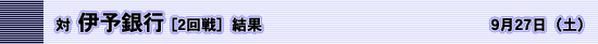 対伊予銀行戦　9月27日