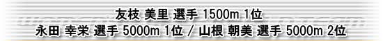 1500m　1位　友枝、5000m　1位永田(幸)、2位　山根