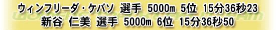 ウィンフリーダ・ケバソ 選手 5000m 5位 15分36秒23 / 新谷 仁美 選手 5000m 6位 15分36秒50